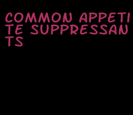 common appetite suppressants