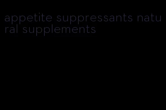 appetite suppressants natural supplements