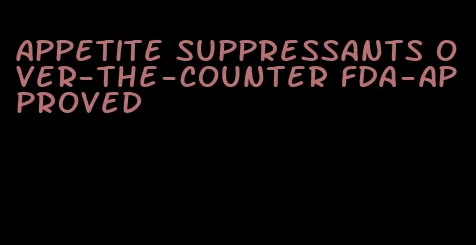 appetite suppressants over-the-counter fda-approved