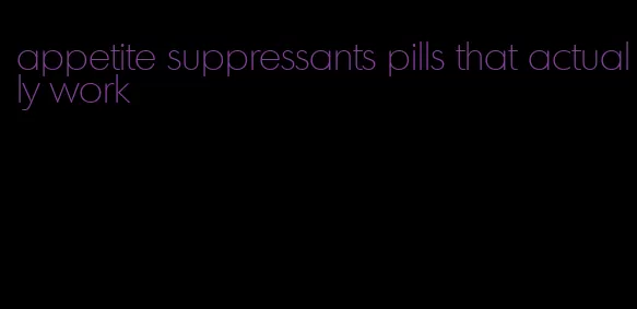 appetite suppressants pills that actually work