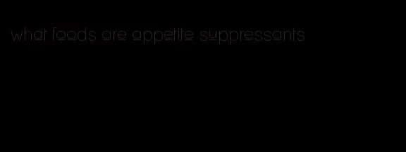 what foods are appetite suppressants