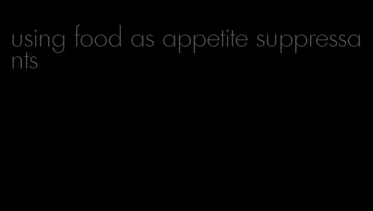 using food as appetite suppressants