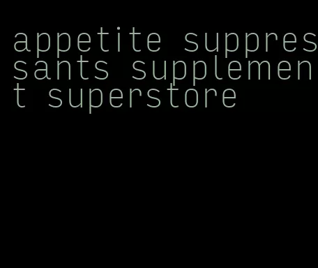 appetite suppressants supplement superstore