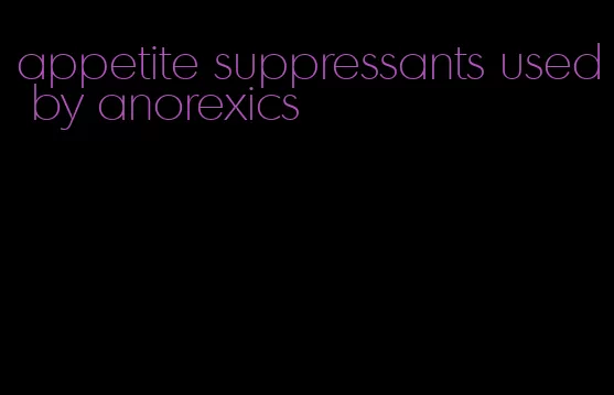 appetite suppressants used by anorexics