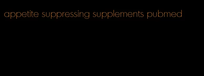 appetite suppressing supplements pubmed