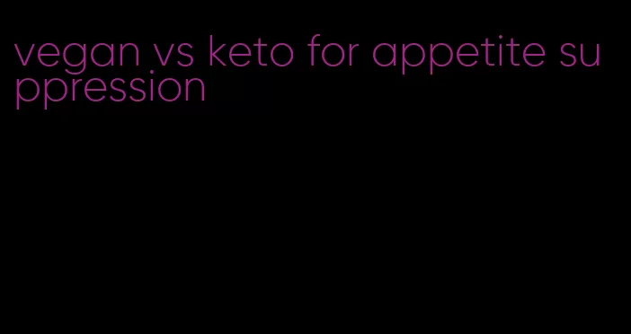 vegan vs keto for appetite suppression