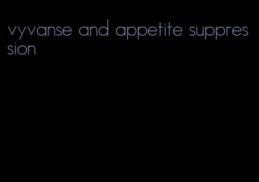 vyvanse and appetite suppression