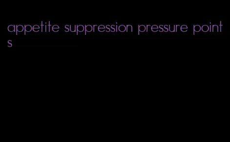 appetite suppression pressure points