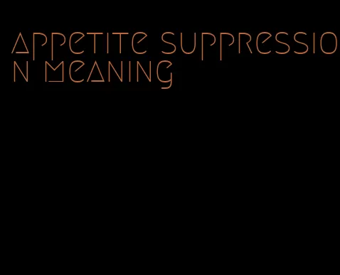 appetite suppression meaning