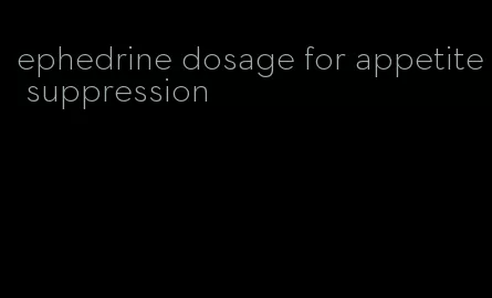 ephedrine dosage for appetite suppression