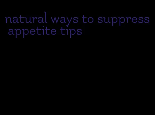 natural ways to suppress appetite tips