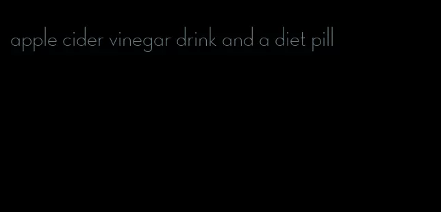 apple cider vinegar drink and a diet pill