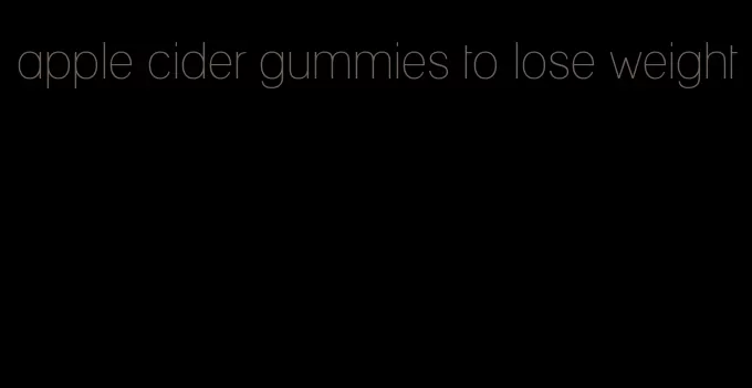 apple cider gummies to lose weight