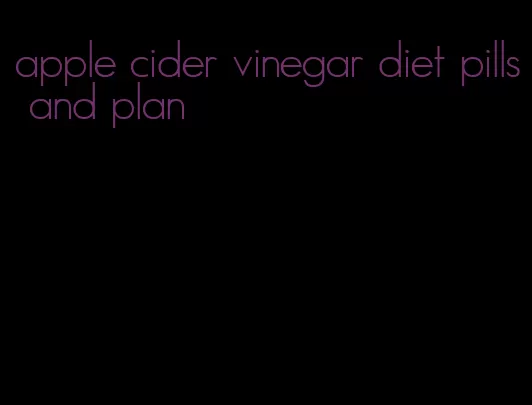 apple cider vinegar diet pills and plan