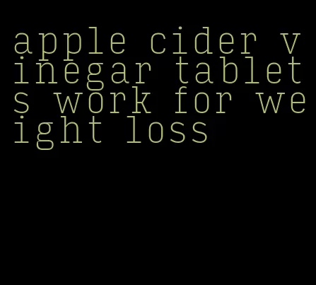 apple cider vinegar tablets work for weight loss