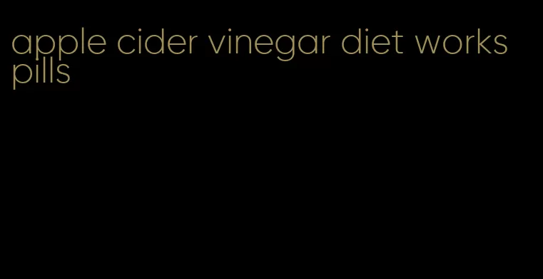 apple cider vinegar diet works pills