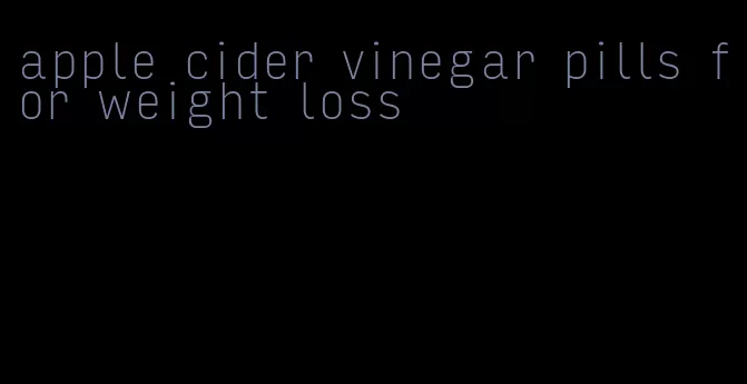 apple cider vinegar pills for weight loss