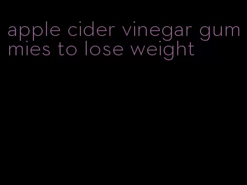 apple cider vinegar gummies to lose weight