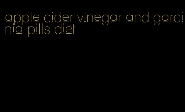 apple cider vinegar and garcinia pills diet