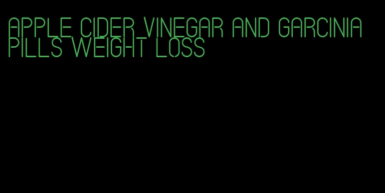 apple cider vinegar and garcinia pills weight loss