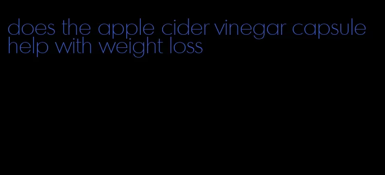 does the apple cider vinegar capsule help with weight loss