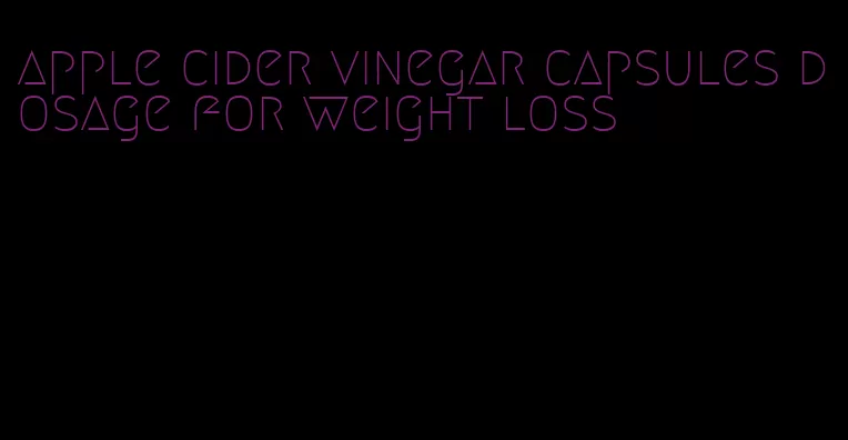 apple cider vinegar capsules dosage for weight loss