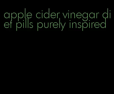 apple cider vinegar diet pills purely inspired