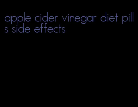 apple cider vinegar diet pills side effects