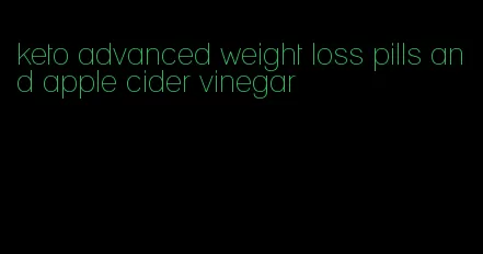 keto advanced weight loss pills and apple cider vinegar