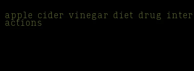 apple cider vinegar diet drug interactions