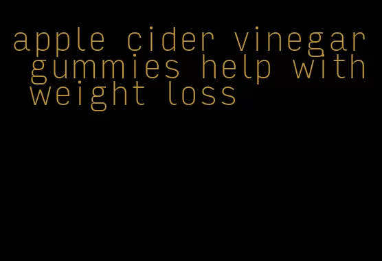 apple cider vinegar gummies help with weight loss