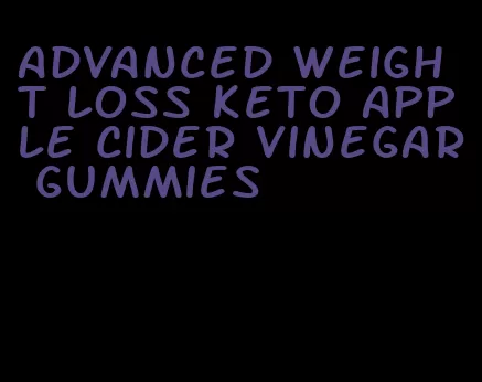 advanced weight loss keto apple cider vinegar gummies