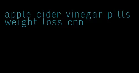 apple cider vinegar pills weight loss cnn