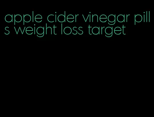 apple cider vinegar pills weight loss target