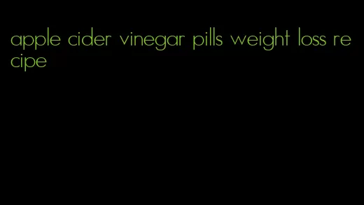 apple cider vinegar pills weight loss recipe