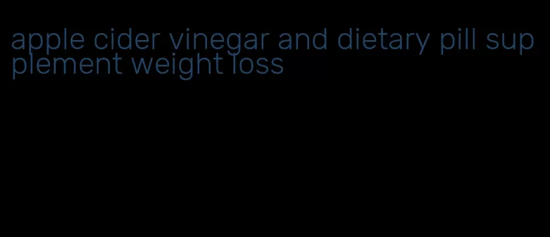 apple cider vinegar and dietary pill supplement weight loss