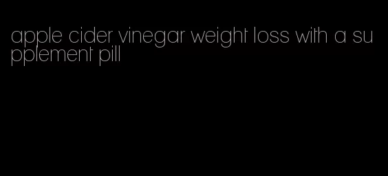 apple cider vinegar weight loss with a supplement pill