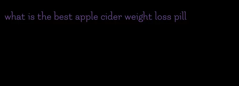 what is the best apple cider weight loss pill