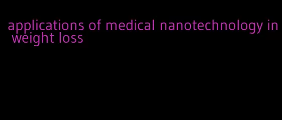 applications of medical nanotechnology in weight loss