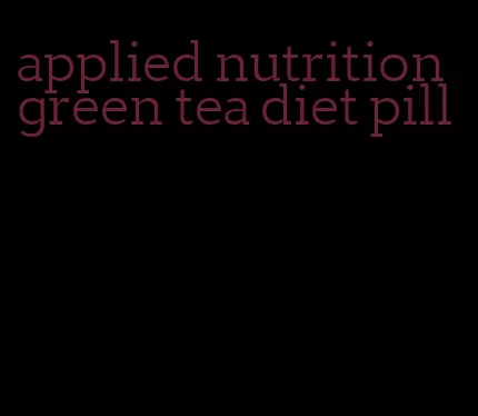 applied nutrition green tea diet pill