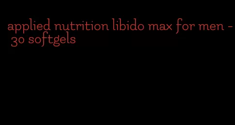 applied nutrition libido max for men - 30 softgels