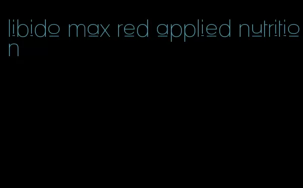 libido max red applied nutrition