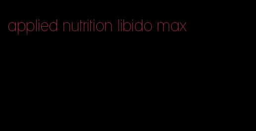 applied nutrition libido max