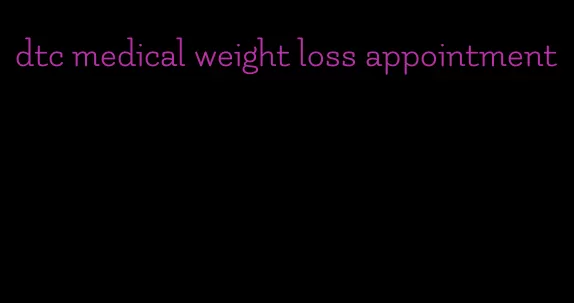 dtc medical weight loss appointment