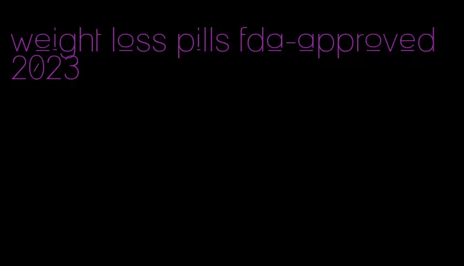 weight loss pills fda-approved 2023