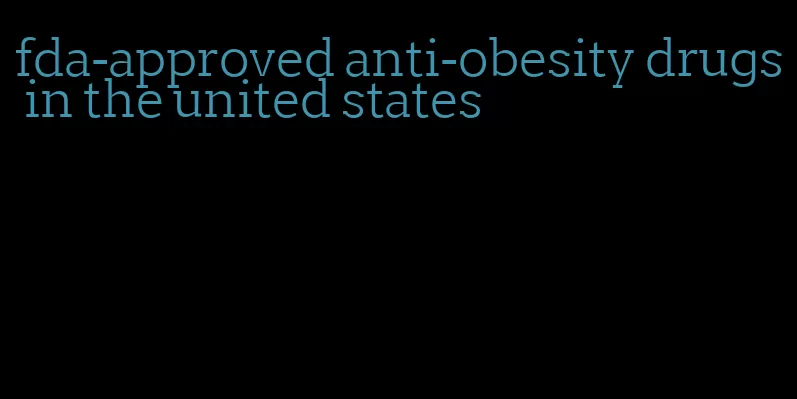 fda-approved anti-obesity drugs in the united states