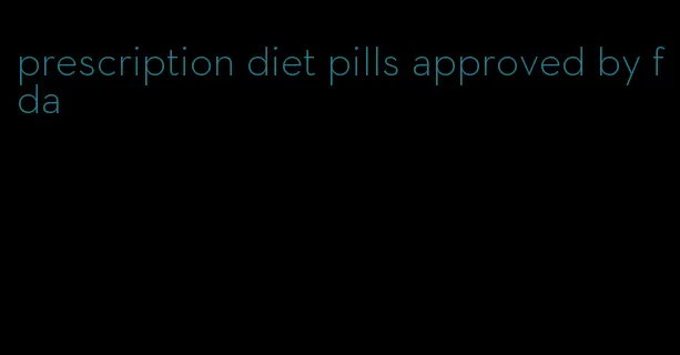 prescription diet pills approved by fda