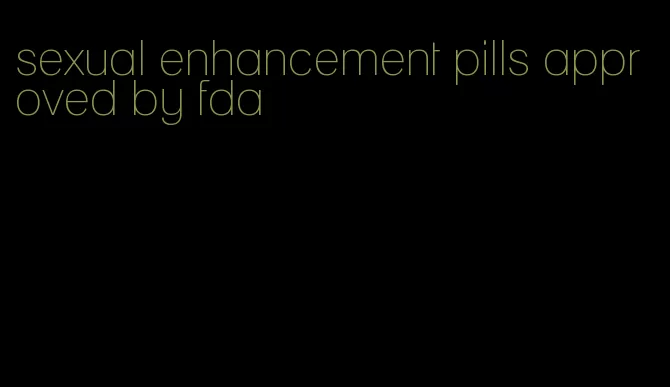 sexual enhancement pills approved by fda