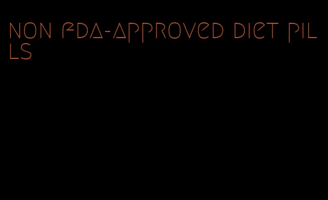 non fda-approved diet pills