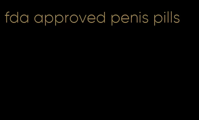 fda approved penis pills